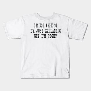 I'm Not Arguing I'm Just Explaining Why I'm Right Kids T-Shirt